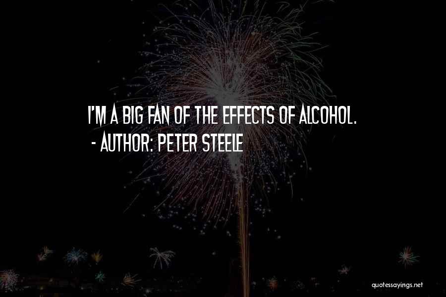 Peter Steele Quotes: I'm A Big Fan Of The Effects Of Alcohol.