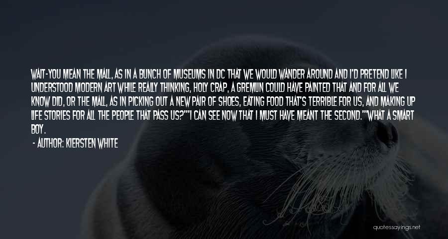 Kiersten White Quotes: Wait-you Mean The Mall, As In A Bunch Of Museums In Dc That We Would Wander Around And I'd Pretend