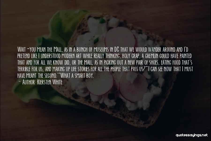 Kiersten White Quotes: Wait-you Mean The Mall, As In A Bunch Of Museums In Dc That We Would Wander Around And I'd Pretend