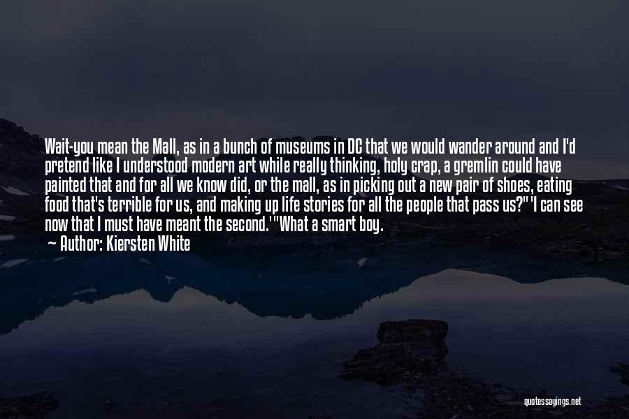 Kiersten White Quotes: Wait-you Mean The Mall, As In A Bunch Of Museums In Dc That We Would Wander Around And I'd Pretend