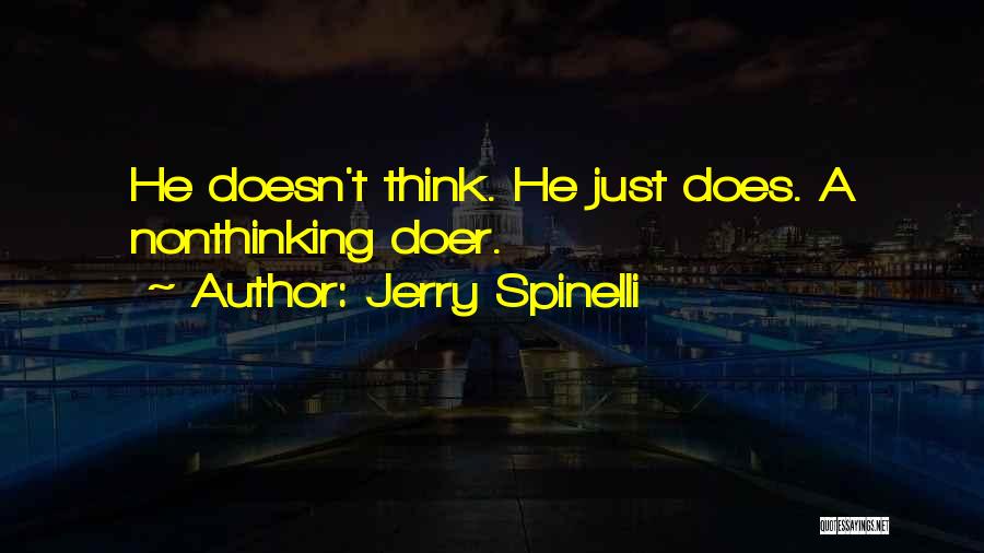 Jerry Spinelli Quotes: He Doesn't Think. He Just Does. A Nonthinking Doer.