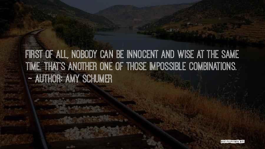Amy Schumer Quotes: First Of All, Nobody Can Be Innocent And Wise At The Same Time. That's Another One Of Those Impossible Combinations.