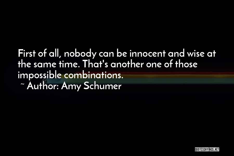 Amy Schumer Quotes: First Of All, Nobody Can Be Innocent And Wise At The Same Time. That's Another One Of Those Impossible Combinations.