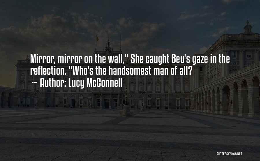 Lucy McConnell Quotes: Mirror, Mirror On The Wall, She Caught Beu's Gaze In The Reflection. Who's The Handsomest Man Of All?