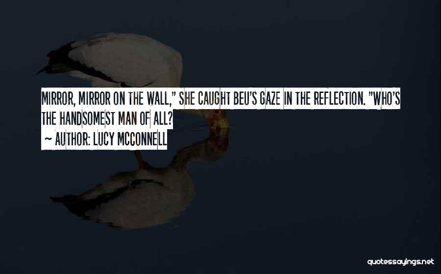 Lucy McConnell Quotes: Mirror, Mirror On The Wall, She Caught Beu's Gaze In The Reflection. Who's The Handsomest Man Of All?