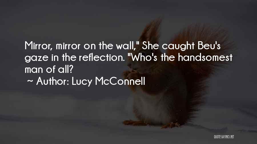 Lucy McConnell Quotes: Mirror, Mirror On The Wall, She Caught Beu's Gaze In The Reflection. Who's The Handsomest Man Of All?