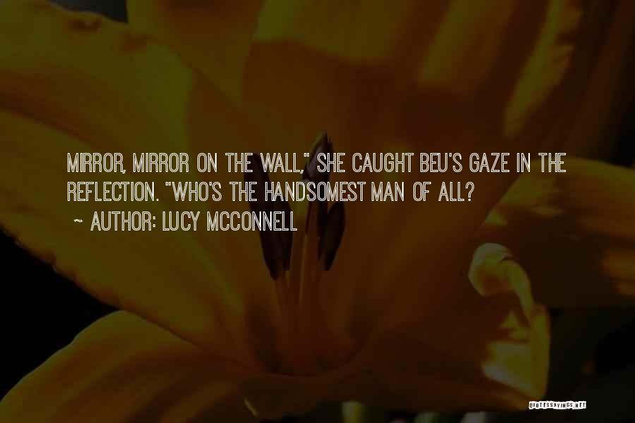 Lucy McConnell Quotes: Mirror, Mirror On The Wall, She Caught Beu's Gaze In The Reflection. Who's The Handsomest Man Of All?