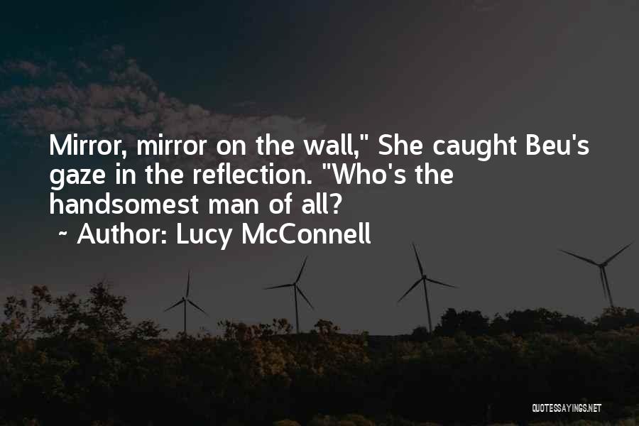 Lucy McConnell Quotes: Mirror, Mirror On The Wall, She Caught Beu's Gaze In The Reflection. Who's The Handsomest Man Of All?