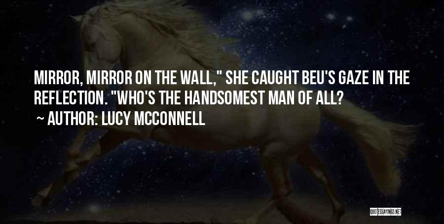 Lucy McConnell Quotes: Mirror, Mirror On The Wall, She Caught Beu's Gaze In The Reflection. Who's The Handsomest Man Of All?