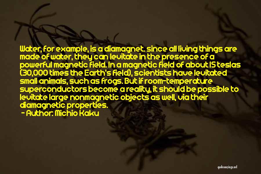 Michio Kaku Quotes: Water, For Example, Is A Diamagnet. Since All Living Things Are Made Of Water, They Can Levitate In The Presence