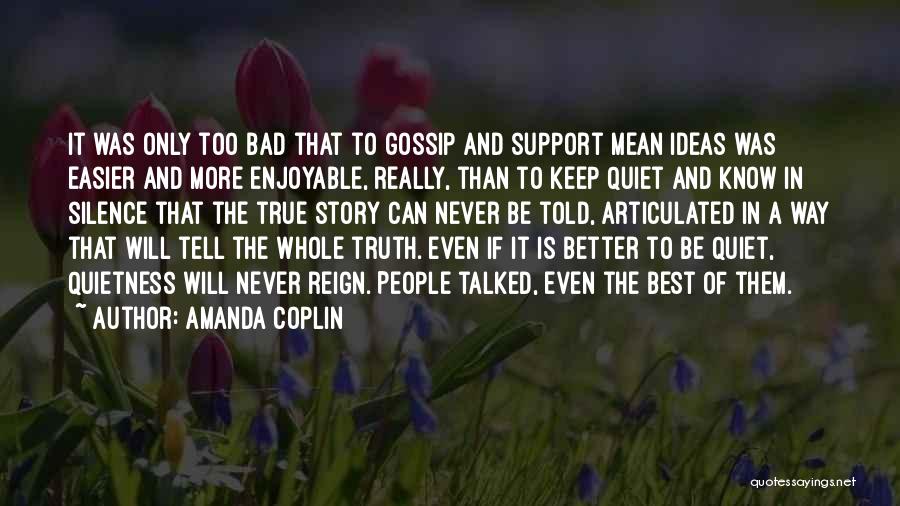 Amanda Coplin Quotes: It Was Only Too Bad That To Gossip And Support Mean Ideas Was Easier And More Enjoyable, Really, Than To