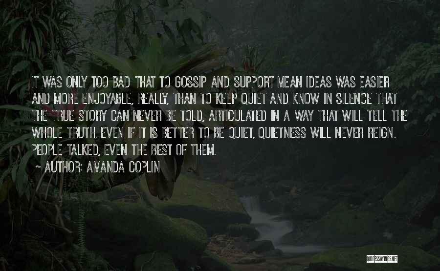 Amanda Coplin Quotes: It Was Only Too Bad That To Gossip And Support Mean Ideas Was Easier And More Enjoyable, Really, Than To