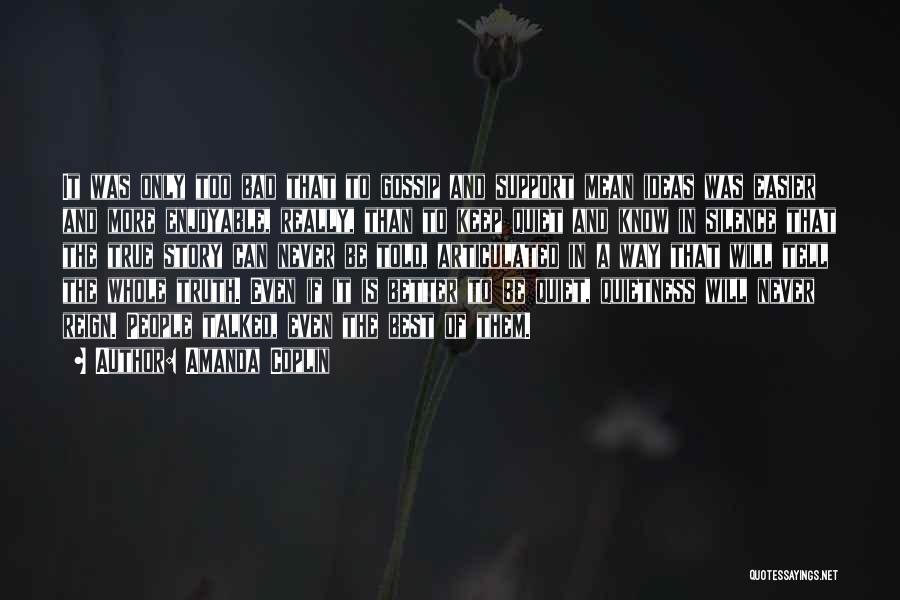 Amanda Coplin Quotes: It Was Only Too Bad That To Gossip And Support Mean Ideas Was Easier And More Enjoyable, Really, Than To
