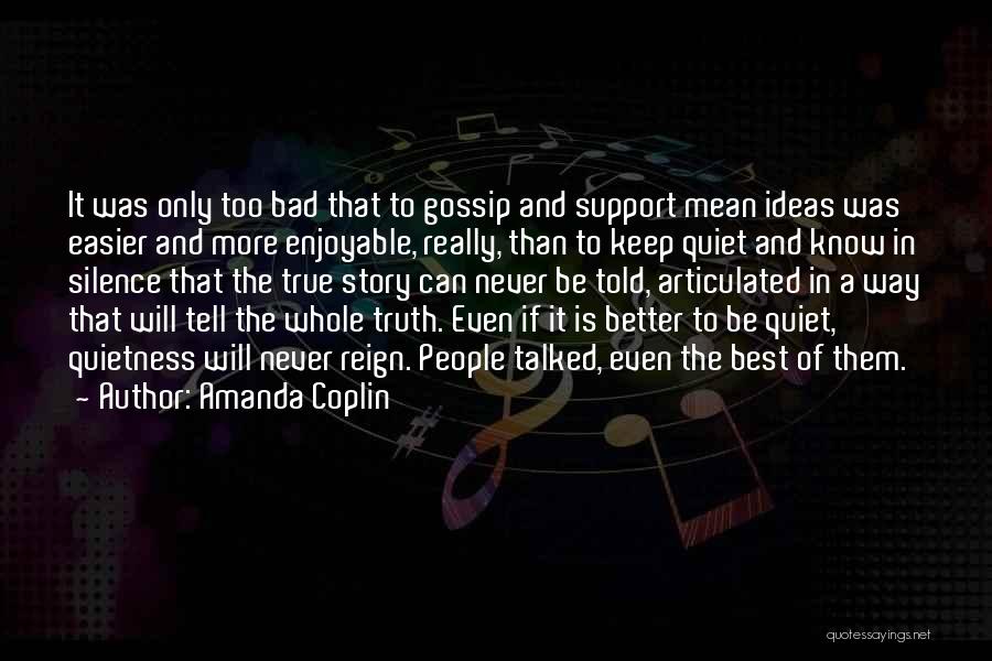 Amanda Coplin Quotes: It Was Only Too Bad That To Gossip And Support Mean Ideas Was Easier And More Enjoyable, Really, Than To