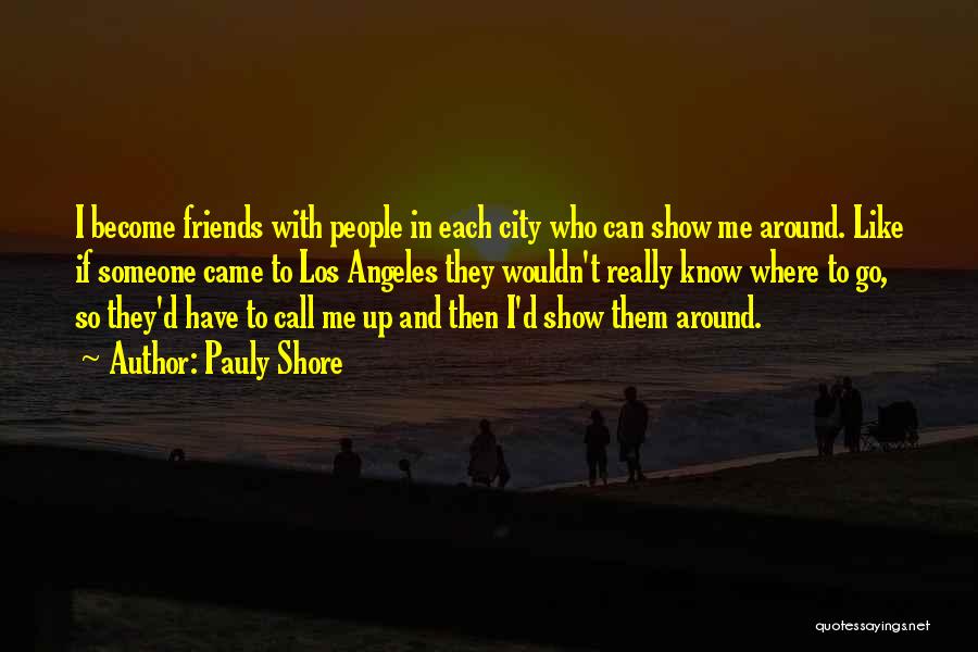 Pauly Shore Quotes: I Become Friends With People In Each City Who Can Show Me Around. Like If Someone Came To Los Angeles