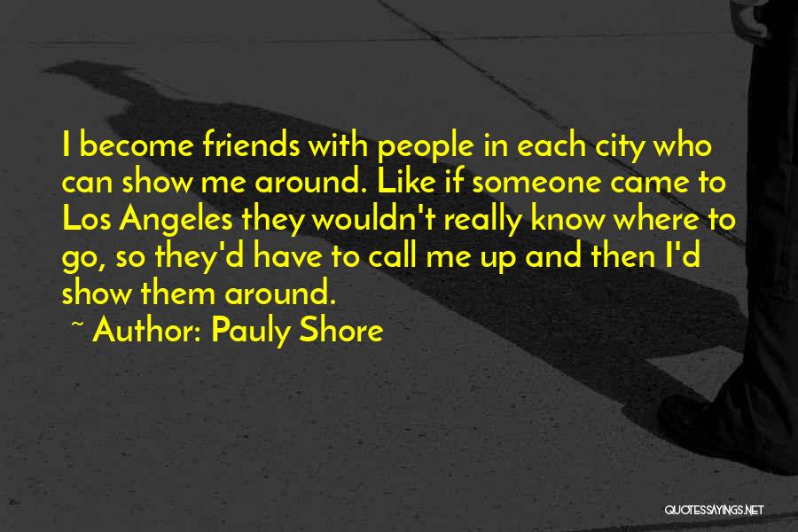 Pauly Shore Quotes: I Become Friends With People In Each City Who Can Show Me Around. Like If Someone Came To Los Angeles