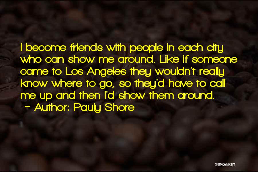 Pauly Shore Quotes: I Become Friends With People In Each City Who Can Show Me Around. Like If Someone Came To Los Angeles