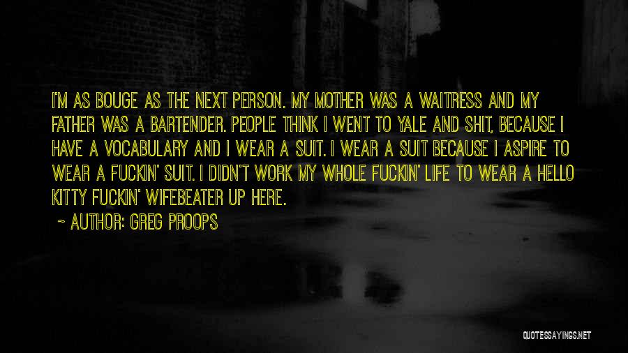 Greg Proops Quotes: I'm As Bouge As The Next Person. My Mother Was A Waitress And My Father Was A Bartender. People Think