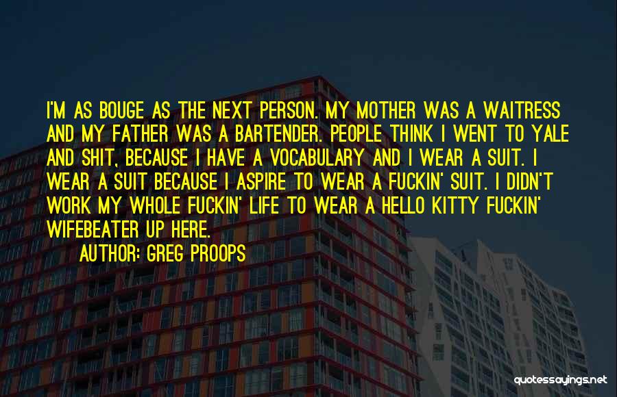 Greg Proops Quotes: I'm As Bouge As The Next Person. My Mother Was A Waitress And My Father Was A Bartender. People Think