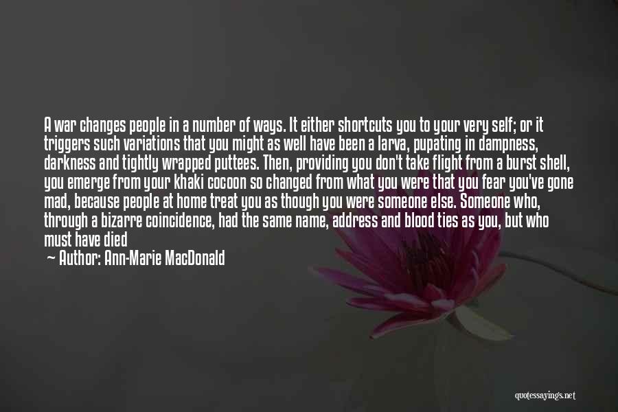 Ann-Marie MacDonald Quotes: A War Changes People In A Number Of Ways. It Either Shortcuts You To Your Very Self; Or It Triggers