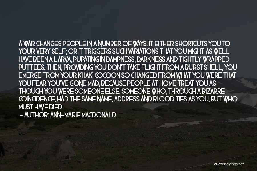 Ann-Marie MacDonald Quotes: A War Changes People In A Number Of Ways. It Either Shortcuts You To Your Very Self; Or It Triggers