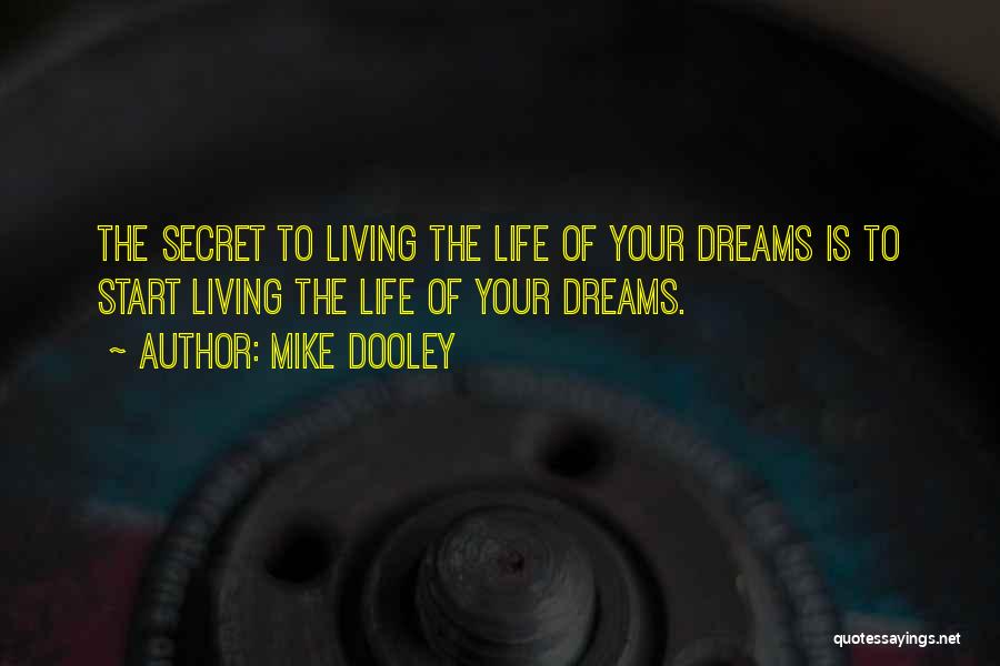 Mike Dooley Quotes: The Secret To Living The Life Of Your Dreams Is To Start Living The Life Of Your Dreams.