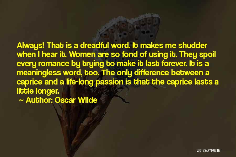 Oscar Wilde Quotes: Always! That Is A Dreadful Word. It Makes Me Shudder When I Hear It. Women Are So Fond Of Using