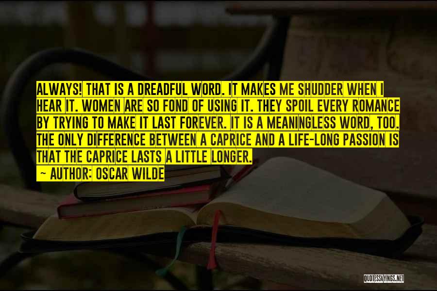 Oscar Wilde Quotes: Always! That Is A Dreadful Word. It Makes Me Shudder When I Hear It. Women Are So Fond Of Using