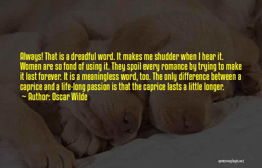 Oscar Wilde Quotes: Always! That Is A Dreadful Word. It Makes Me Shudder When I Hear It. Women Are So Fond Of Using