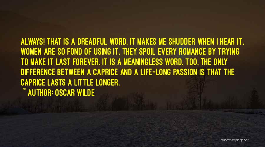 Oscar Wilde Quotes: Always! That Is A Dreadful Word. It Makes Me Shudder When I Hear It. Women Are So Fond Of Using