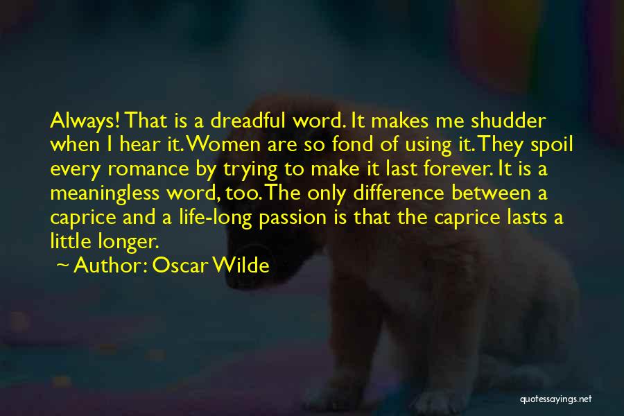 Oscar Wilde Quotes: Always! That Is A Dreadful Word. It Makes Me Shudder When I Hear It. Women Are So Fond Of Using