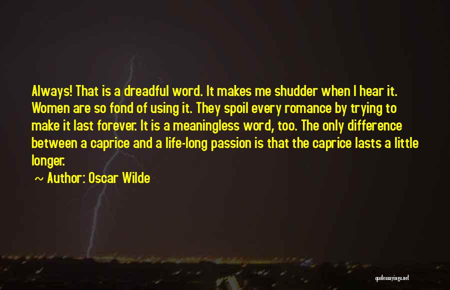 Oscar Wilde Quotes: Always! That Is A Dreadful Word. It Makes Me Shudder When I Hear It. Women Are So Fond Of Using