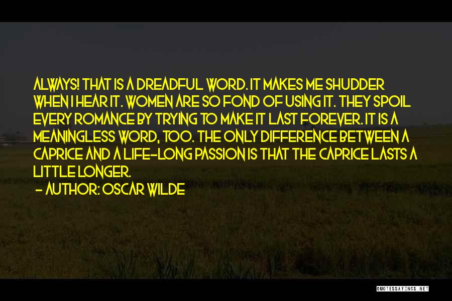 Oscar Wilde Quotes: Always! That Is A Dreadful Word. It Makes Me Shudder When I Hear It. Women Are So Fond Of Using