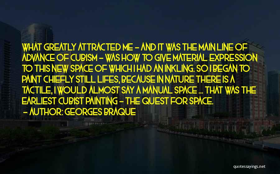 Georges Braque Quotes: What Greatly Attracted Me - And It Was The Main Line Of Advance Of Cubism - Was How To Give