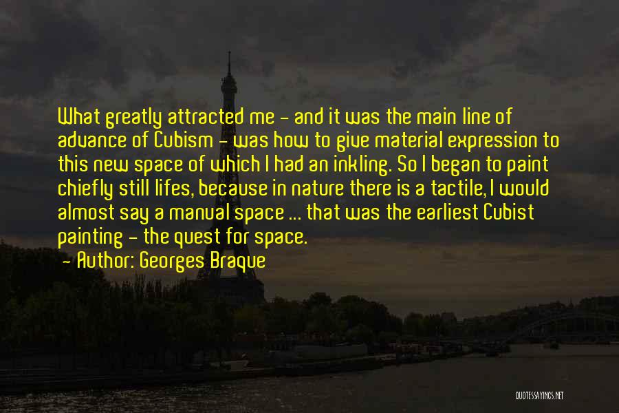 Georges Braque Quotes: What Greatly Attracted Me - And It Was The Main Line Of Advance Of Cubism - Was How To Give