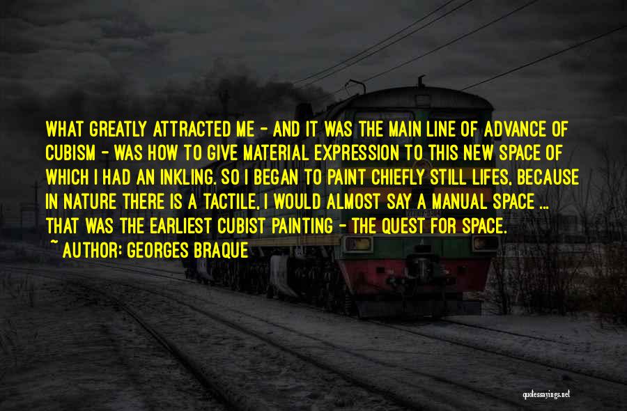 Georges Braque Quotes: What Greatly Attracted Me - And It Was The Main Line Of Advance Of Cubism - Was How To Give