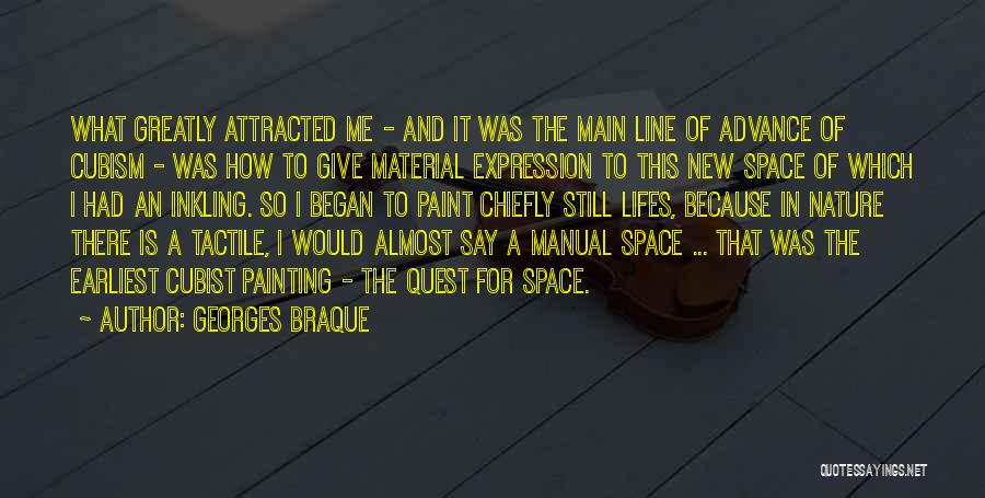 Georges Braque Quotes: What Greatly Attracted Me - And It Was The Main Line Of Advance Of Cubism - Was How To Give