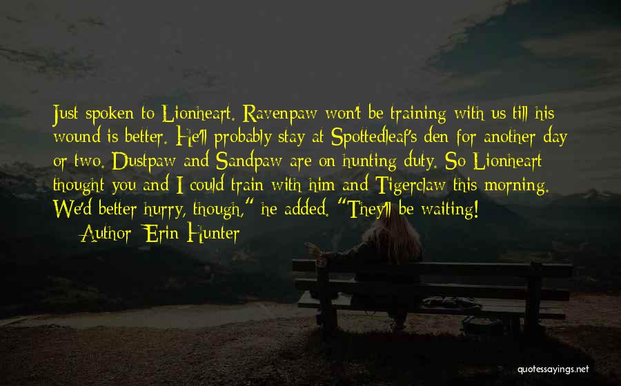 Erin Hunter Quotes: Just Spoken To Lionheart. Ravenpaw Won't Be Training With Us Till His Wound Is Better. He'll Probably Stay At Spottedleaf's