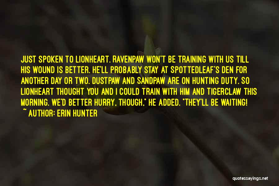 Erin Hunter Quotes: Just Spoken To Lionheart. Ravenpaw Won't Be Training With Us Till His Wound Is Better. He'll Probably Stay At Spottedleaf's