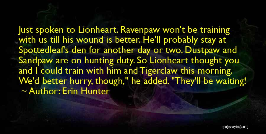 Erin Hunter Quotes: Just Spoken To Lionheart. Ravenpaw Won't Be Training With Us Till His Wound Is Better. He'll Probably Stay At Spottedleaf's