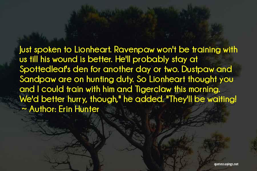 Erin Hunter Quotes: Just Spoken To Lionheart. Ravenpaw Won't Be Training With Us Till His Wound Is Better. He'll Probably Stay At Spottedleaf's