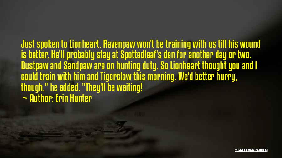 Erin Hunter Quotes: Just Spoken To Lionheart. Ravenpaw Won't Be Training With Us Till His Wound Is Better. He'll Probably Stay At Spottedleaf's