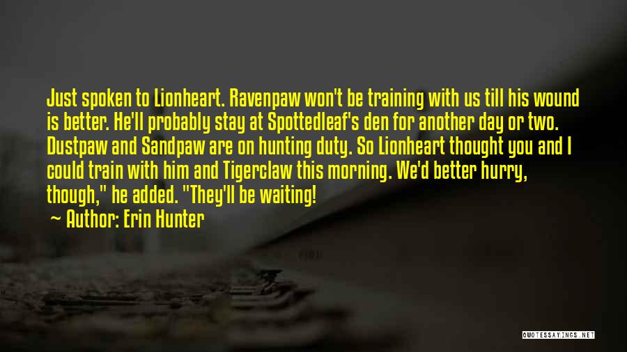 Erin Hunter Quotes: Just Spoken To Lionheart. Ravenpaw Won't Be Training With Us Till His Wound Is Better. He'll Probably Stay At Spottedleaf's