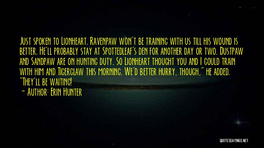 Erin Hunter Quotes: Just Spoken To Lionheart. Ravenpaw Won't Be Training With Us Till His Wound Is Better. He'll Probably Stay At Spottedleaf's