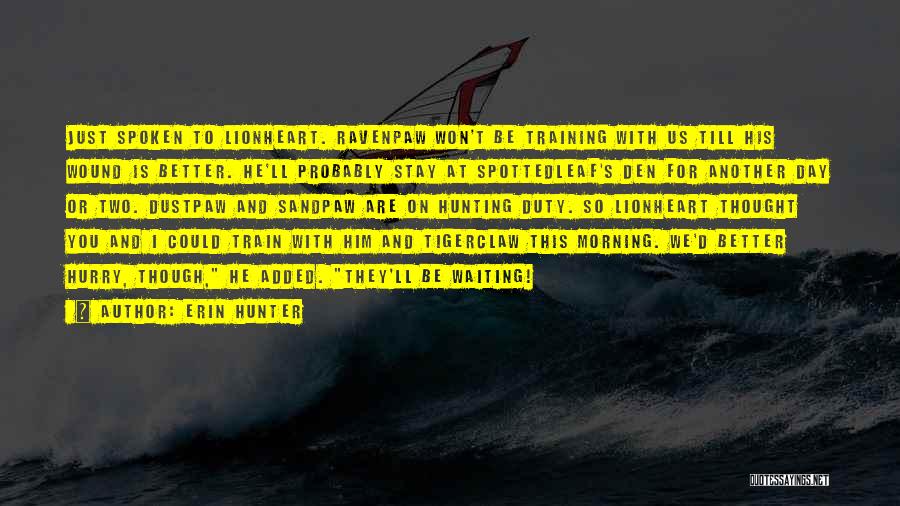 Erin Hunter Quotes: Just Spoken To Lionheart. Ravenpaw Won't Be Training With Us Till His Wound Is Better. He'll Probably Stay At Spottedleaf's