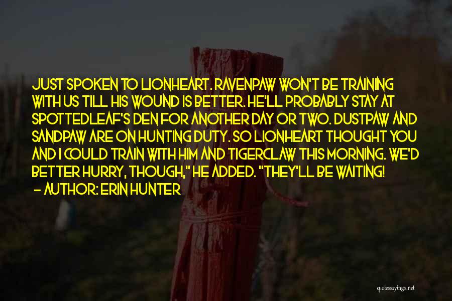 Erin Hunter Quotes: Just Spoken To Lionheart. Ravenpaw Won't Be Training With Us Till His Wound Is Better. He'll Probably Stay At Spottedleaf's