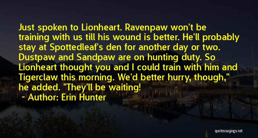 Erin Hunter Quotes: Just Spoken To Lionheart. Ravenpaw Won't Be Training With Us Till His Wound Is Better. He'll Probably Stay At Spottedleaf's