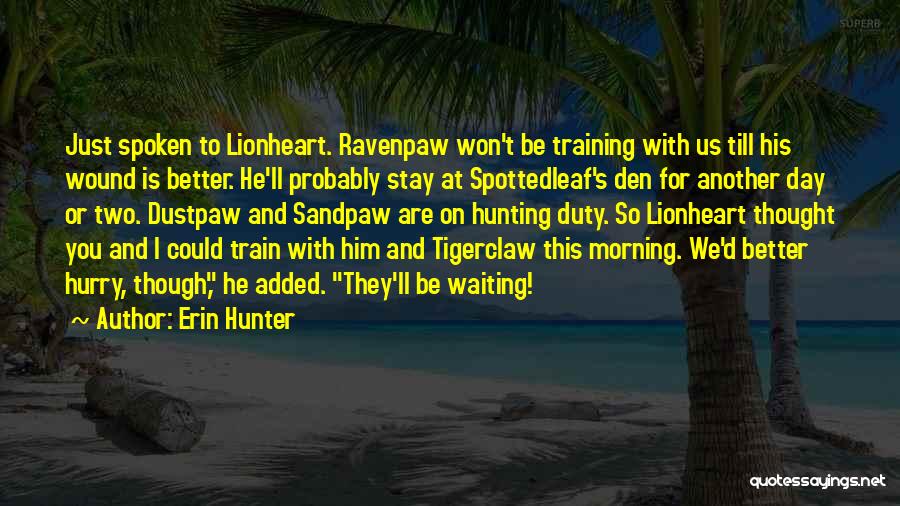 Erin Hunter Quotes: Just Spoken To Lionheart. Ravenpaw Won't Be Training With Us Till His Wound Is Better. He'll Probably Stay At Spottedleaf's