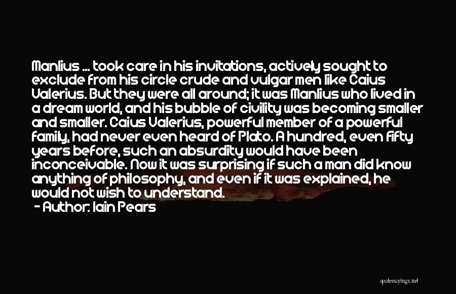 Iain Pears Quotes: Manlius ... Took Care In His Invitations, Actively Sought To Exclude From His Circle Crude And Vulgar Men Like Caius