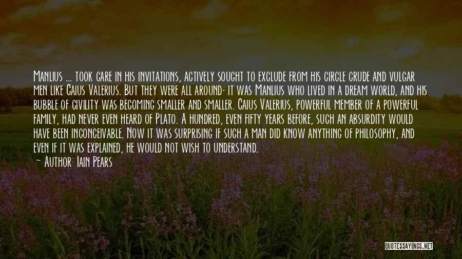 Iain Pears Quotes: Manlius ... Took Care In His Invitations, Actively Sought To Exclude From His Circle Crude And Vulgar Men Like Caius